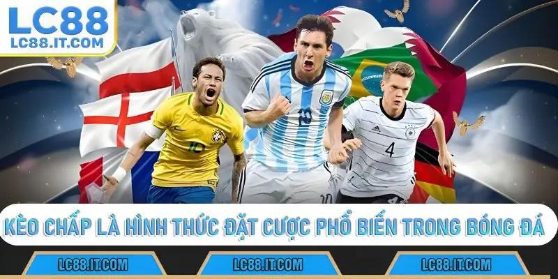 Kèo chấp là hình thức đặt cược phổ biến trong bóng đá